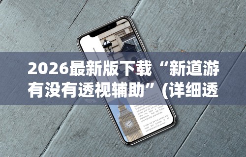 2026最新版下载“新道游有没有透视辅助”(详细透视教程)-