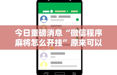 今日重磅消息“微信程序麻将怎么开挂	”原来可以开挂