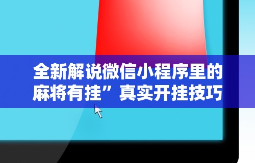全新解说微信小程序里的麻将有挂	”真实开挂技巧分享