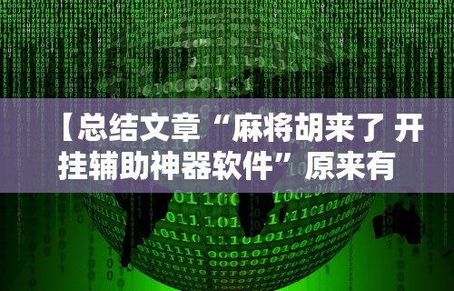 【总结文章“麻将胡来了 开挂辅助神器软件”原来有神器下载!