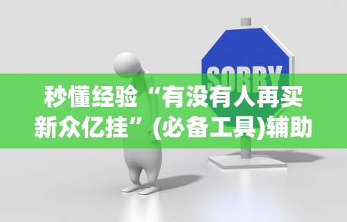 秒懂经验“有没有人再买新众亿挂	”(必备工具)辅助教学