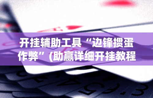 开挂辅助工具“边锋掼蛋作弊”(助赢详细开挂教程)