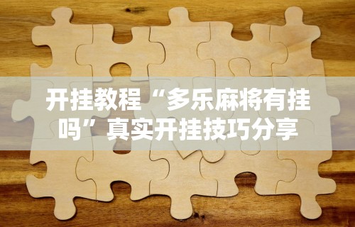 开挂教程“多乐麻将有挂吗”真实开挂技巧分享