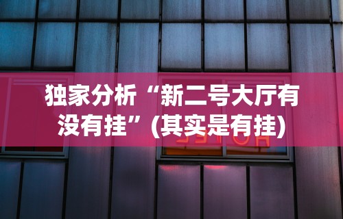 独家分析“新二号大厅有没有挂”(其实是有挂)