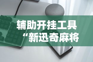 辅助开挂工具“新迅奇麻将牛牛挂”科技辅助神器手机版教程
