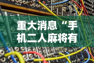 重大消息“手机二人麻将有挂吗”真实开挂技巧分享