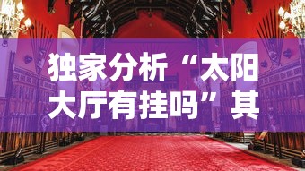 独家分析“太阳大厅有挂吗”其实确实有挂