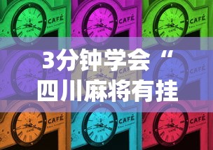 3分钟学会“四川麻将有挂不”(曝光透视必备猫腻)
