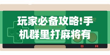 玩家必备攻略!手机群里打麻将有挂吗”(确实是有挂)知乎