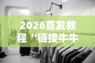 2026首发教程“链接牛牛房间有挂吗”揭秘透视辅助万能挂用法