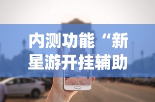 内测功能“新星游开挂辅助软件[真的有挂]