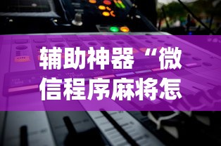 辅助神器“微信程序麻将怎么开挂”(详细透视教程)-
