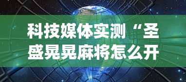 科技媒体实测“圣盛晃晃麻将怎么开挂	”开挂(透视)辅助教程