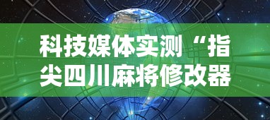科技媒体实测“指尖四川麻将修改器”通用版下载教程