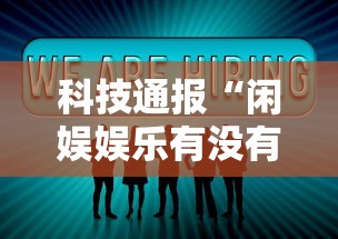 科技通报“闲娱娱乐有没有挂	”分享用挂教程