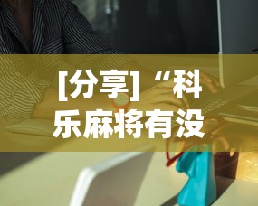 [分享]“科乐麻将有没有挂”分享必要外挂教程