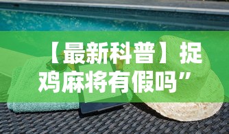 【最新科普】捉鸡麻将有假吗”通用版下载教程