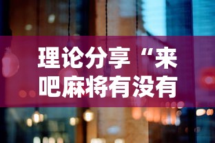 理论分享“来吧麻将有没有挂”详细辅助透视