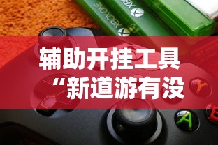 辅助开挂工具“新道游有没有透视辅助”详细辅助透视