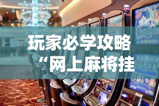 玩家必学攻略“网上麻将挂是真的吗	”辅助透视教程