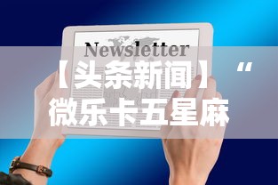 【头条新闻】“微乐卡五星麻将开挂神器	”详细辅助透视