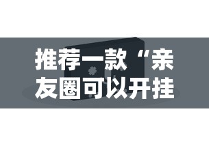 推荐一款“亲友圈可以开挂吗”原来有神器下载!