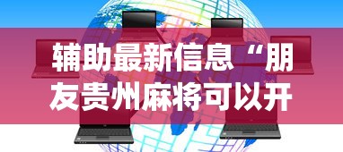 辅助最新信息“朋友贵州麻将可以开挂吗”开挂神器{透视辅助}全揭秘