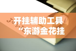 开挂辅助工具“东游金花挂有吗”开挂方法