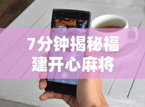7分钟揭秘福建开心麻将有挂吗	”开挂科技辅助神器手机