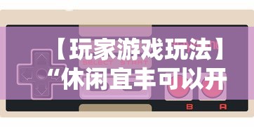 【玩家游戏玩法】“休闲宜丰可以开挂吗”通用版下载教程!