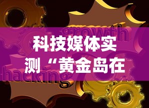 科技媒体实测“黄金岛在线是怎么开挂的”(最新透视辅助上线)