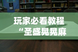 玩家必看教程“圣盛晃晃麻将挂怎么弄”(必备工具)辅助教学