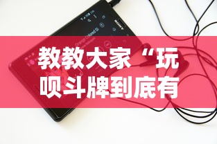 教教大家“玩呗斗牌到底有没有挂”科技辅助神器手机