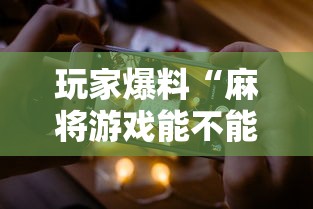 玩家爆料“麻将游戏能不能开挂”科技辅助神器手机版教程