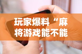 玩家爆料“麻将游戏能不能开挂”科技辅助神器手机版教程