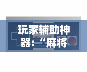玩家辅助神器:“麻将游戏可以开挂不”揭秘透视辅助万能挂