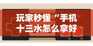 玩家秒懂“手机十三水怎么拿好牌”详细开挂玩法