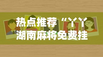 热点推荐“丫丫湖南麻将免费挂(辅助外挂+教程) 热点推荐“丫丫湖南麻将免费挂(辅助外挂+教程)