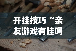 开挂技巧“亲友游戏有挂吗可以开挂吗	”(必备工具)辅助教学
