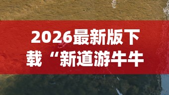 2026最新版下载“新道游牛牛透视挂最新版本	”(果然有透视挂)