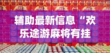 辅助最新信息“欢乐途游麻将有挂吗”(详细开挂教程)