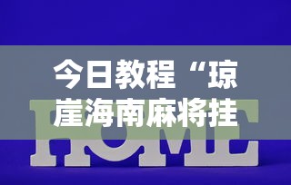 今日教程“琼崖海南麻将挂怎么买”揭秘透视辅助万能挂