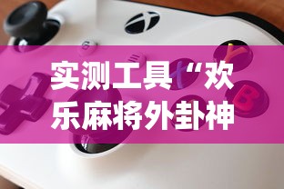 实测工具“欢乐麻将外卦神器”(详细透视教程)