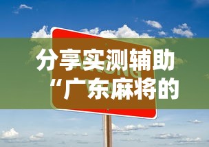 分享实测辅助“广东麻将的诀窍打麻将秘诀”详细开挂玩法