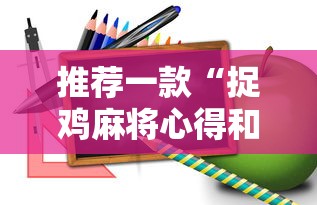 推荐一款“捉鸡麻将心得和诀窍”分享必要外挂教程