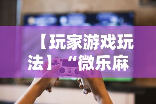 【玩家游戏玩法】“微乐麻将总输是咋回事”通用版下载教程