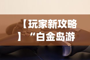 【玩家新攻略】“白金岛游戏是不是有挂(辅助外挂+教程) 【玩家新攻略】“白金岛游戏是不是有挂(辅助外挂+教程)