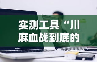 实测工具“川麻血战到底的技巧”详细辅助透视