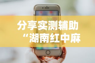 分享实测辅助“湖南红中麻将打法技巧”科技辅助神器手机版教程