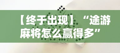 【终于出现】“途游麻将怎么赢得多	”开挂方法